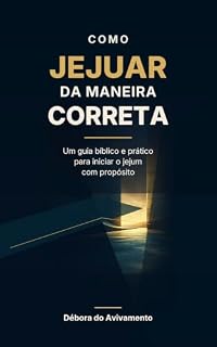 Livro Como Jejuar da Maneira Correta: Um guia bíblico e prático para iniciar o jejum com propósito