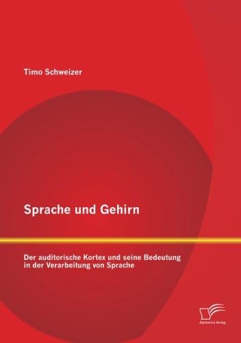 Sprache und Gehirn: Der auditorische Kortex und seine Bedeutung in der Verarbeitung von Sprache (German Edition)