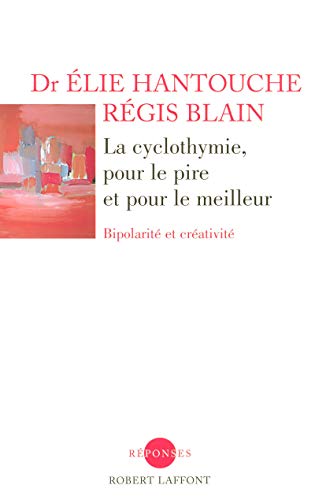 La cyclothymie, pour le pire et pour le meilleur : Bipolarité et créativité by Elie Hantouche, Régis Blain