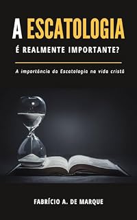 Livro A Escatologia é realmente importante?: A importância da Escatologia na vida cristã