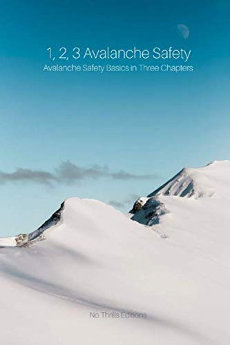 1, 2, 3 Avalanche Safety: Avalanche Safety Basics in Three Chapters