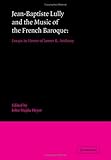 Jean-Baptiste Lully and the Music of the French Baroque : Essays in Honor of James R. Anthony, , 0521352630