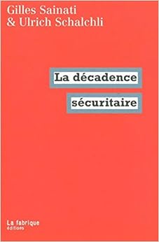 La Décadence sécuritaire, by Gilles Sainati Ulrich Schalchli