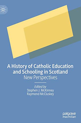 A History of Catholic Education and Schooling in Scotland: New Perspectives