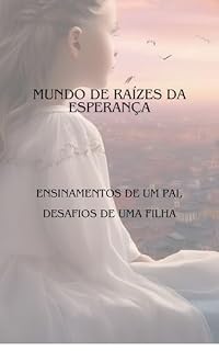 Livro Raízes da Esperança: Ensinamentos de um Pai, Desafios de uma Filha