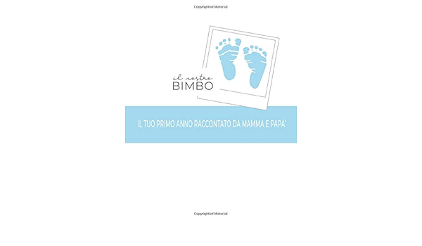 Il Nostro Bimbo Il Tuo Primo Anno Raccontato Da Mamma E Papa Un Diario Per Raccogliere Tutte Le Emozioni Della Gravidanza Della Nascita E Del Primo Anno Di Vita Del Tuo Bambino
