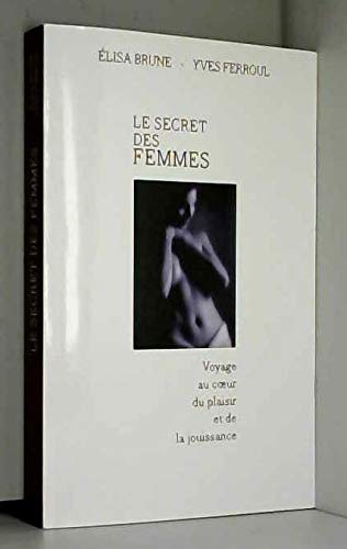 Le secret des femmes Voyage au coeur du plaisir et de la jouissance by Elisa Brune; Yves Ferroul (Paperback)