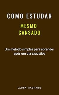 Livro Como Estudar Mesmo Cansado: Um método simples para aprender após um dia exaustivo