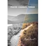 Prayer Changes Things Prayer Journal