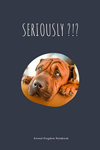 Seriously?!? / Animal Kingdom Notebook: Dog Notebook for Animal lovers, Great Dog Notepad Gift, College Ruled Wide Lined Journal, 6x9 inches