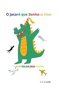 Livro O Jacaré que Sonhava Voar: Acredite nos Seu Sonhos!