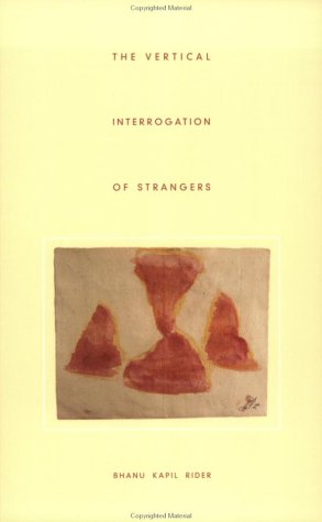 The Vertical Interrogation of Strangers by Bhanu Kapil