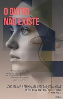 Livro O OUTRO NÃO EXISTE: COMO ASSUMIR A RESPONSABILIDADE DA PRÓPRIA VIDA E LIBERTAR-SE DAS ILUSÕES EXTERNAS