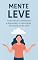 Livro Mente Leve: Como Vencer a Ansiedade, a Depressão e a Sobrecarga Emocional no Dia a Dia