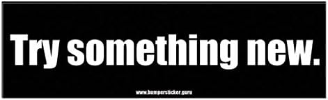 Bumper Sticker Guru 1098 - Try something new. - Removable Bumper sticker 10 x 3 inches