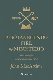Livro Permanecendo fiel no ministério: 9 convicções essenciais para todo pastor "2ª ed."