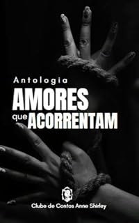 Livro Amores que Acorrentam (Antologias do Clube de Contos Anne Shirley)
