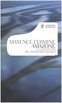 Maxence Fermine - Amazone e la leggenda del pianoforte bianco (2005)