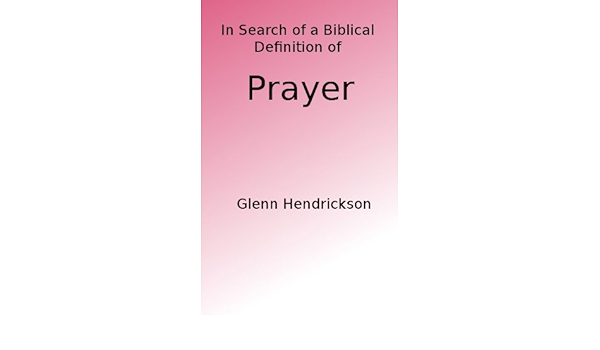 In Search Of A Biblical Definition Of Prayer - Kindle Edition By  Hendrickson, Glenn. Religion & Spirituality Kindle Ebooks @ Amazon.com.
