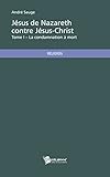 Jésus de Nazareth contre Jésus-Christ - Tome I: La condamnation à mort (French Edition) by André Sauge