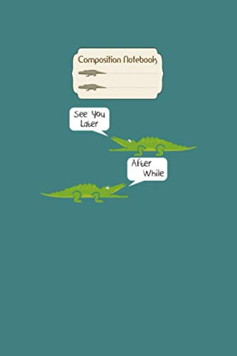 Composition Notebook: see you later alligator after while crocodile - 100 pages - 6 x 9 inche
