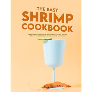 The Easy Shrimp Cookbook: Simple,Delicious Shrimp Recipes Including Shrimp Salad, BBQ Shrimp, Grilled Shrimp and More Paperback – 5 juli 2022
