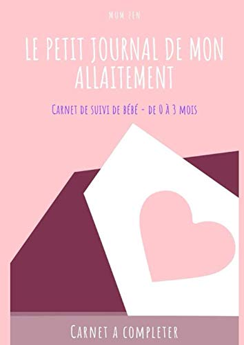 Cahier De Suivi De Mon Allaitement Carnet Avec Tableau De Suvi De Mon Bebe Allaitement Couches Bain Dodos Poids Taille Sans Oublier Le Coin De Maman French Edition Zen Mum