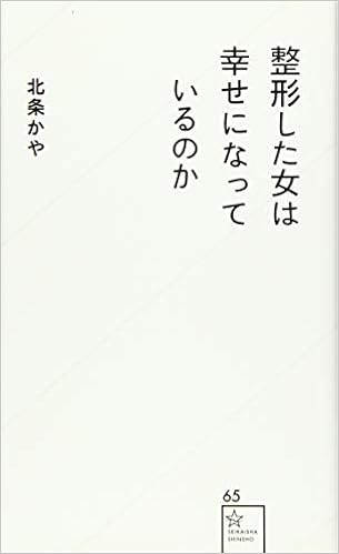 整形した女は幸せになっているのか 星海社新書 北条 かや 本 通販 Amazon