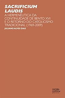 Livro Sacrificium Laudis: a hermenêutica da continuidade de Bento XVI e o retorno do catolicismo tradicional (1969-2009)