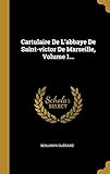 Cartulaire De L'abbaye De Saint-victor De Marseille, Volume 1... (French Edition) by Benjamin Guérard