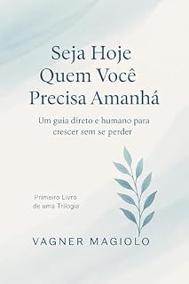 Livro Seja Hoje Quem Você Precisa Amanhã : Um guia direto e humano para crescer sem se perder. (Trilogia Viver Consciente.)