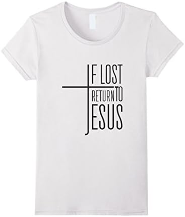 Womens If Lost, Return to Jesus with Cross T-Shirt for Christians Medium White