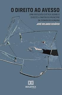 Livro O Direito ao Avesso: Uma Reflexão Crítica sobre o Direito a partir do Princípio da Dignidade Humana