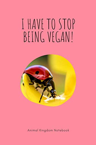I have to stop being vegan! / Animal Kingdom Notebook: Ladybug Notebook, Animal Lovers Journal, College Ruled Wide Lined Journal, 6x9 inches
