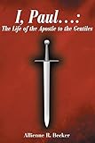 I, Paul . . .: The Life of the Apostle to the Gentiles by Allienne Becker
