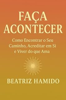 Livro Faça Acontecer : Como Encontrar o Seu Caminho, Acreditar em Si e Viver do que Ama (Caminhos de Cura e Renascimento Livro 3)