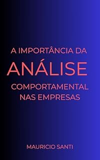 Livro A IMPORTÂCIA DA ANÁLISE COMPORTAMENTAL NAS EMPRESAS: Desenvolvendo o DISC de William Moulton Marston para Lideranças, Equipes e Resoluções de Conflitos
