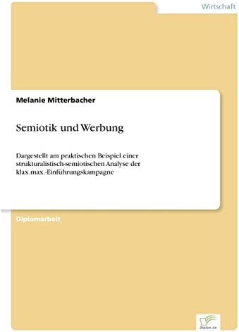 Semiotik und Werbung: Dargestellt am praktischen Beispiel einer strukturalistisch-semiotischen Analyse der klax.max.-Einführungskampagne (German Edition)