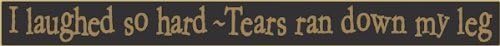 I Laughed so hard tears ran down my leg wooden sign black Poor Boy