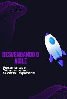 Livro Desvendando o Agile: Ferramentas e Técnicas para o Sucesso Empresarial