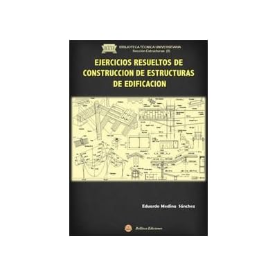 EJERCICIOS RESUELTOS DE CONSTRUCCION DE ESTRUCTURAS DE EDIFICACION (BIBLIOTECA TECNICA UNIVERSITARIA. Sección Estructuras) EJERCICIOS RESUELTOS DE CONSTRUCCION DE ESTRUCTURAS DE EDIFICACION (BIBLIOTECA TECNICA UNIVERSITARIA. Sección Estructuras)