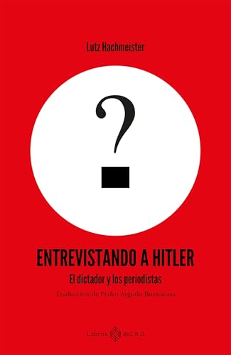 Entrevistando a Hitler: El dictador y los periodistas (Spanish Edition)
