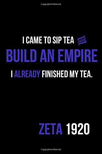 I Came to Sip Tea and Build an Empire I Already Finished My Tea Zeta 1920: Inspirational Quotes Blank Lined Journal