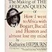 The Making of the African Queen or How I Went to Africa with Bogart, Bacall and Huston and Almost Lost My Mind