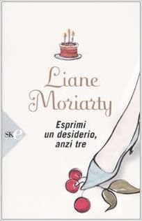 Liane Moriarty - Esprimi un desiderio, anzi tre (2008)