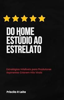 Livro DO HOME ESTÚDIO AO ESTRELATO: Estratégias Infalíveis para Produtores Aspirantes Criarem Hits Virais