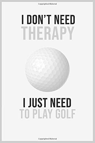 I Don't Need Therapy I Just Need To Play Golf: 6x9 Lined Writing Notebook Journal, 120 Pages - Funny Novelty Gift For Teachers, Kids & Kids - Way Better Than A Card Trendy Unique Perfect Gift Paperback – November 21, 2019