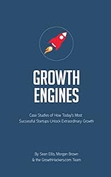 Startup Growth Engines: Case Studies of How Today's Most Successful Startups Unlock Extraordinary Growth