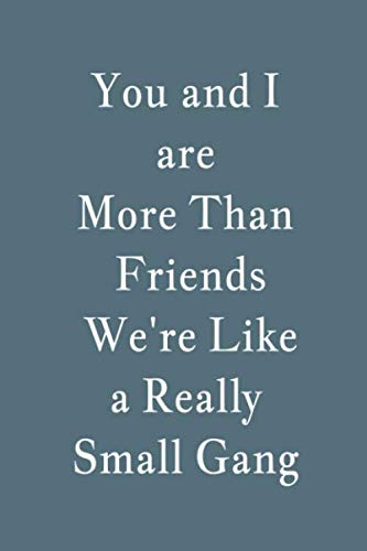Great Gift Idea With Funny Saying You and I are More Than Friends We're Like a Really Small Gang Notebook: Lined Notebook: Large (6 x 9 inches) - 120 Pages