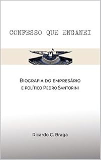 Livro Confesso que enganei: Biografia do empresário e político Pedro Santorini